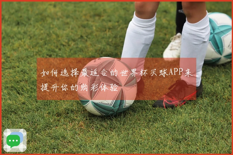 如何选择最适合的世界杯买球APP来提升你的购彩体验