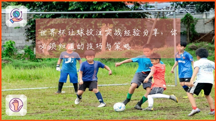 世界杯让球投注实战经验分享，你必须知道的技巧与策略