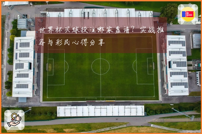世界杯买球投注哪家靠谱？实战推荐与彩民心得分享